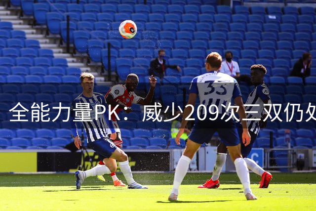 全能力量PK：威少209次三双仍处险境 约基奇紧追历史纪录改写正文：